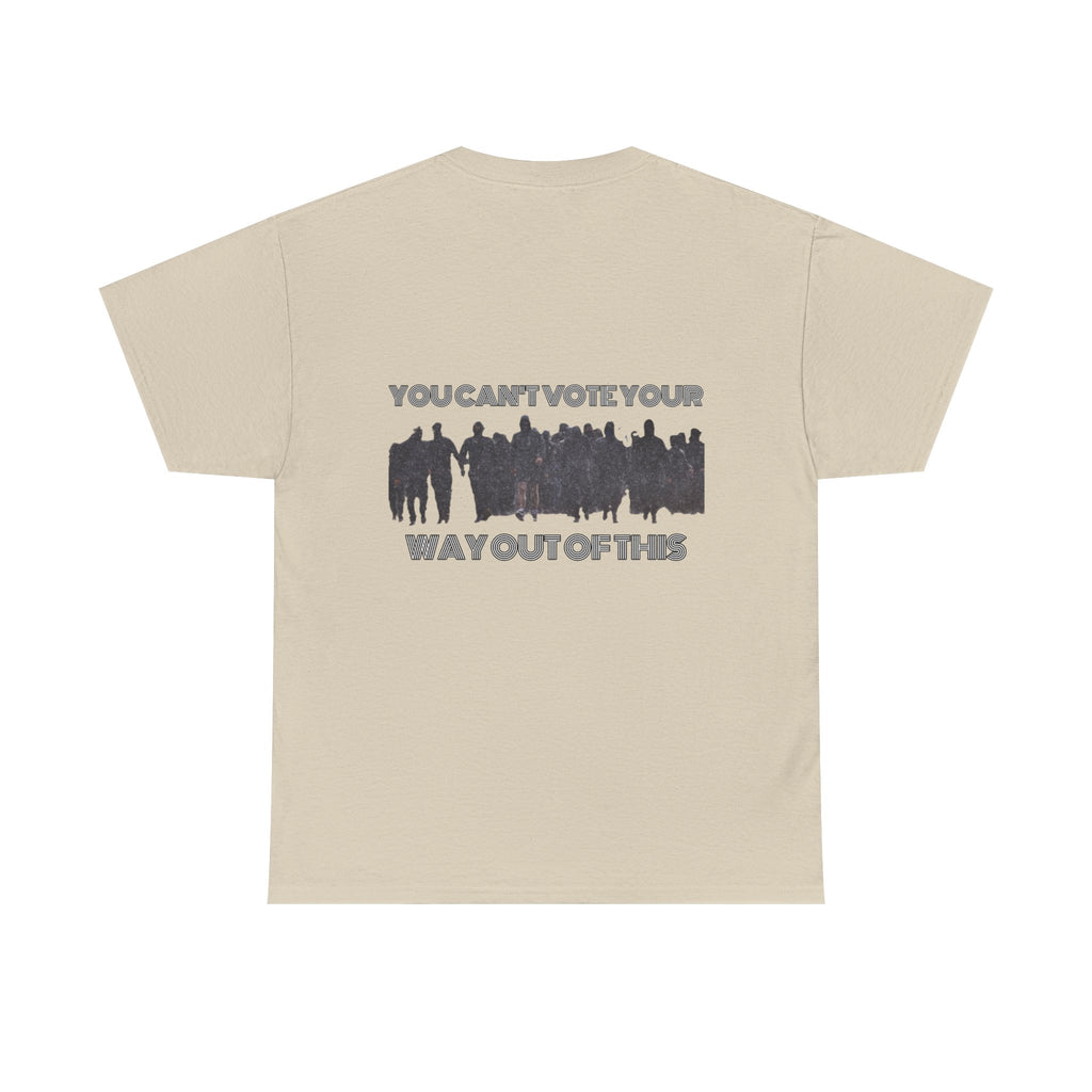 YOU CAN'T VOTE YOUR WAY OUT OF THIS Unisex Heavy Cotton Tee