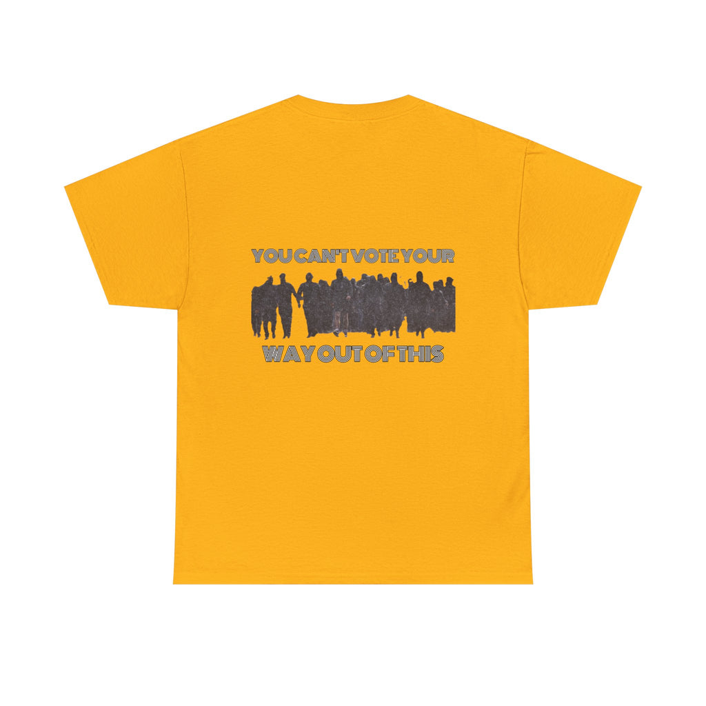 YOU CAN'T VOTE YOUR WAY OUT OF THIS Unisex Heavy Cotton Tee