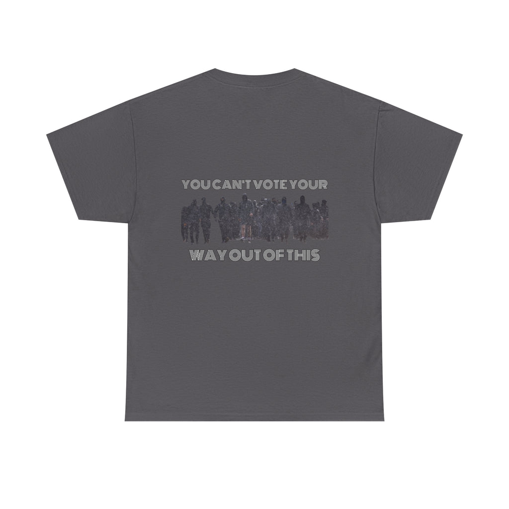 YOU CAN'T VOTE YOUR WAY OUT OF THIS Unisex Heavy Cotton Tee