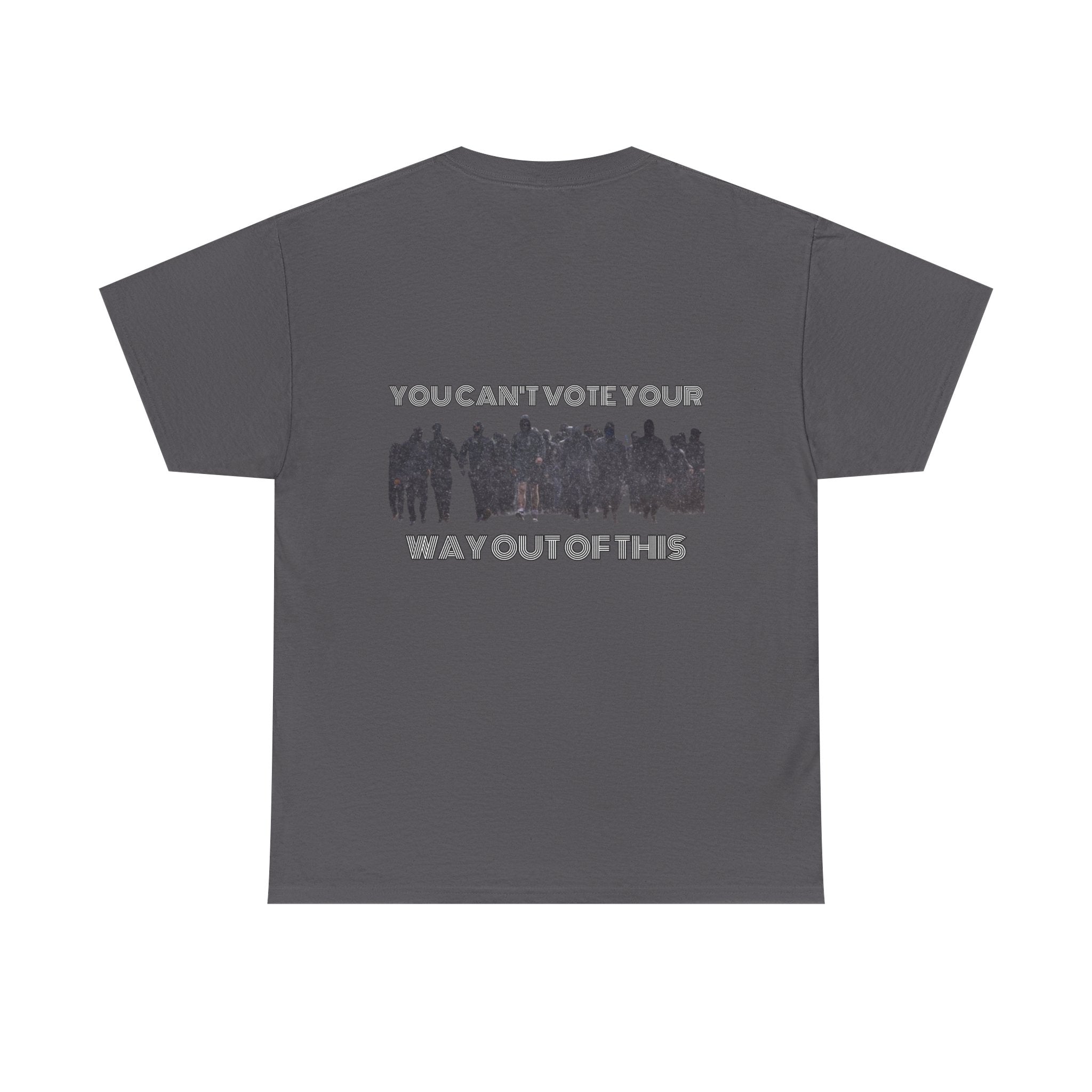 YOU CAN'T VOTE YOUR WAY OUT OF THIS Unisex Heavy Cotton Tee