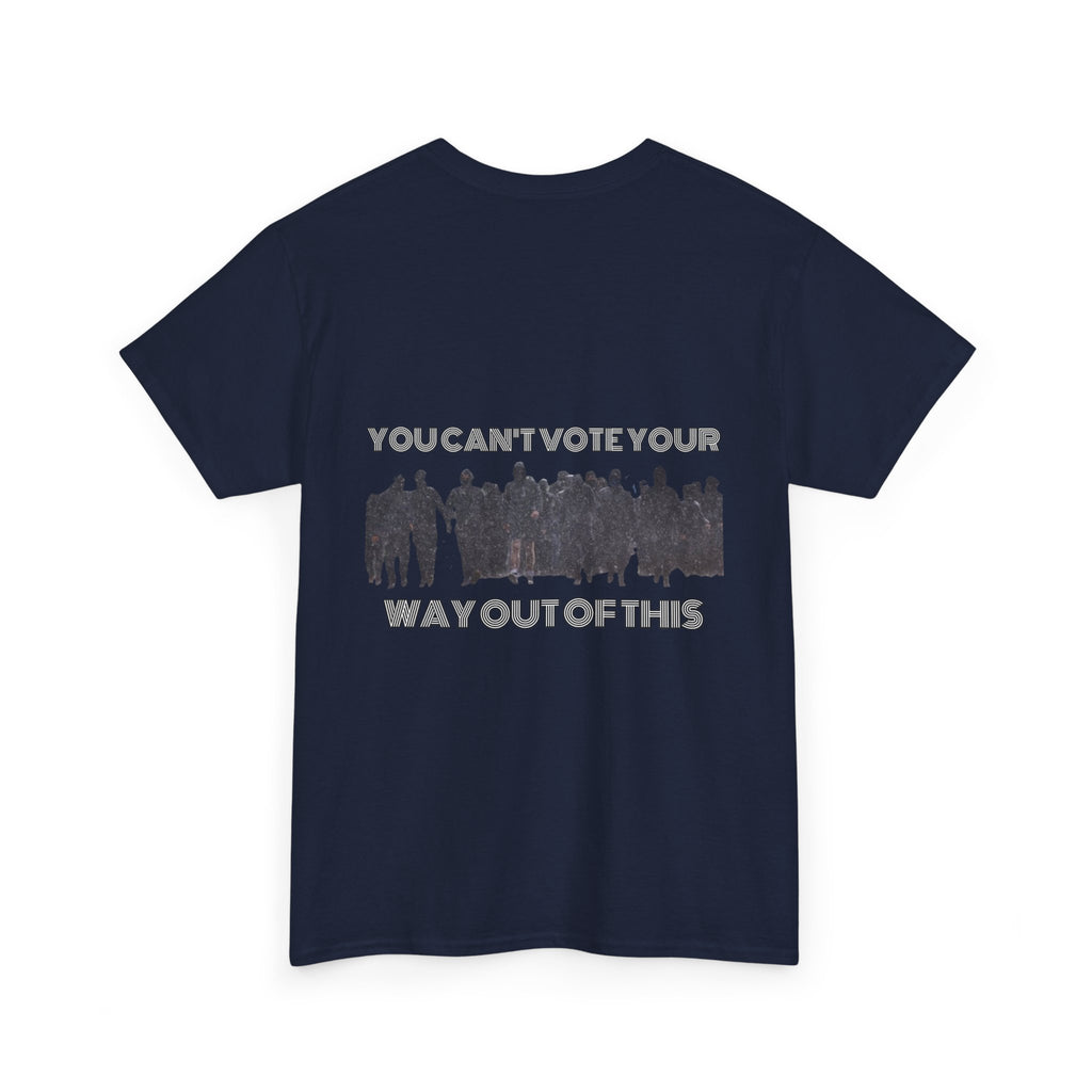 YOU CAN'T VOTE YOUR WAY OUT OF THIS Unisex Heavy Cotton Tee