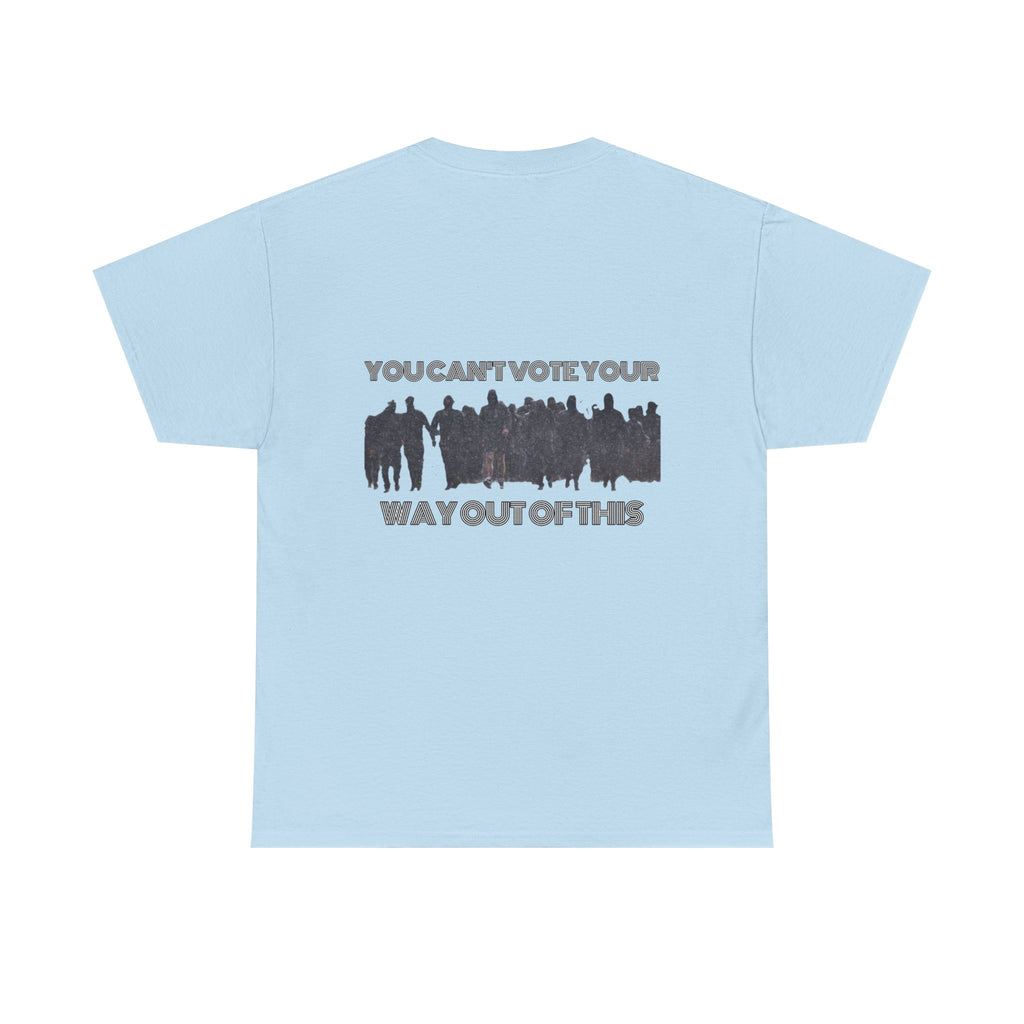 YOU CAN'T VOTE YOUR WAY OUT OF THIS Unisex Heavy Cotton Tee