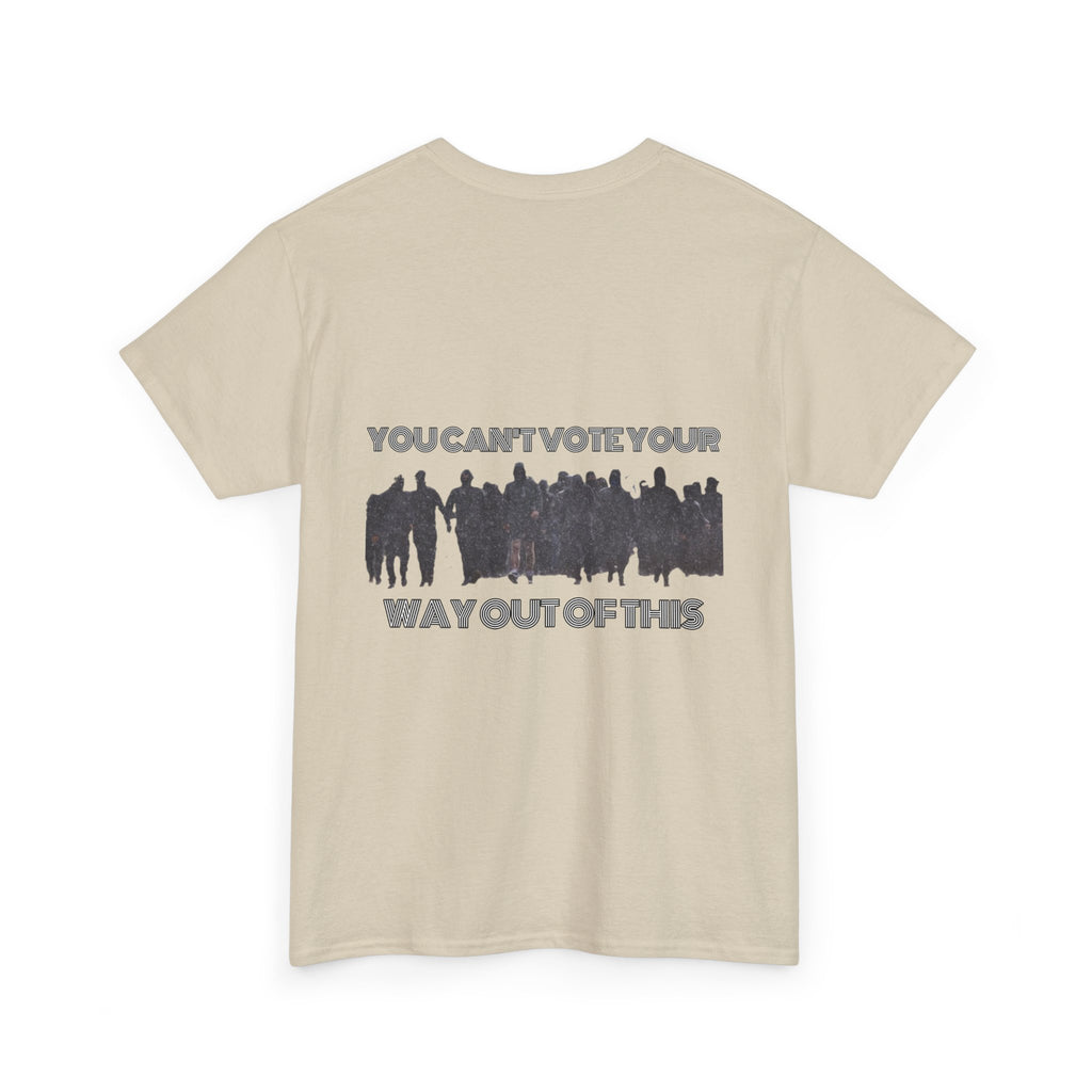 YOU CAN'T VOTE YOUR WAY OUT OF THIS Unisex Heavy Cotton Tee
