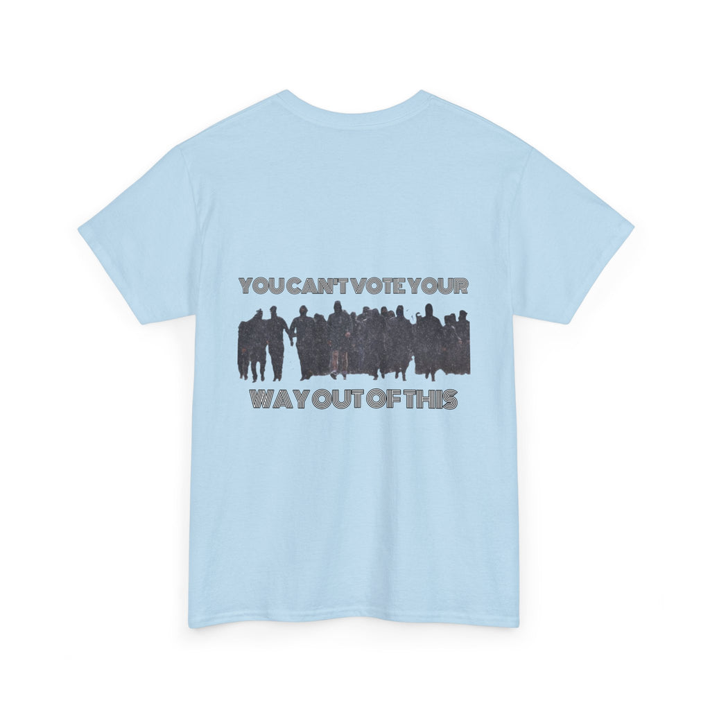 YOU CAN'T VOTE YOUR WAY OUT OF THIS Unisex Heavy Cotton Tee