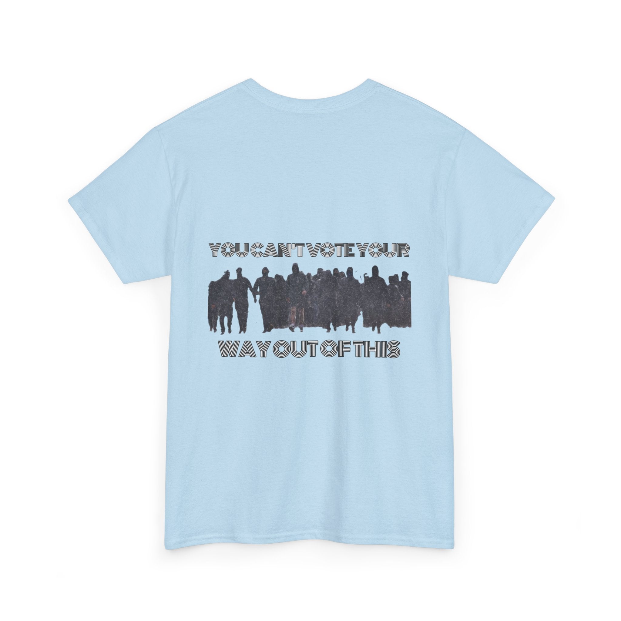 YOU CAN'T VOTE YOUR WAY OUT OF THIS Unisex Heavy Cotton Tee