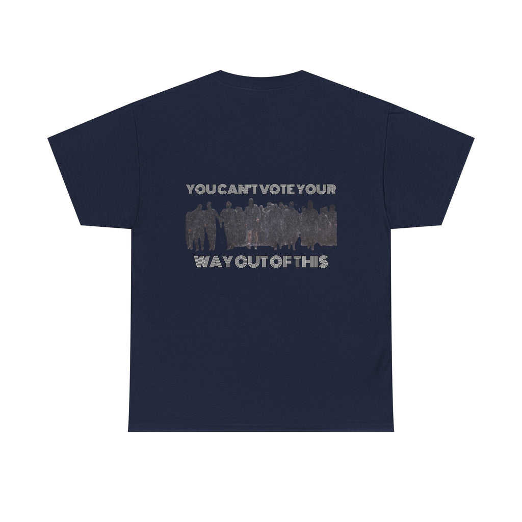 YOU CAN'T VOTE YOUR WAY OUT OF THIS Unisex Heavy Cotton Tee