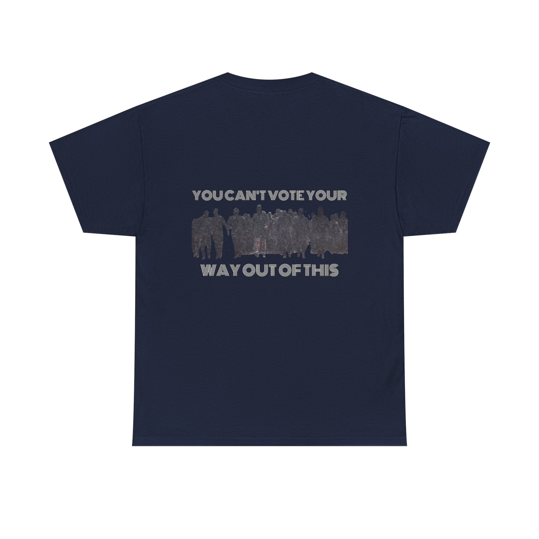 YOU CAN'T VOTE YOUR WAY OUT OF THIS Unisex Heavy Cotton Tee