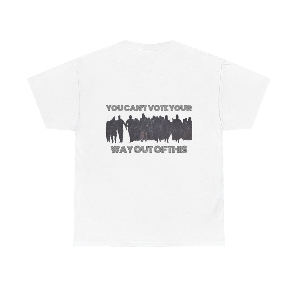 YOU CAN'T VOTE YOUR WAY OUT OF THIS Unisex Heavy Cotton Tee