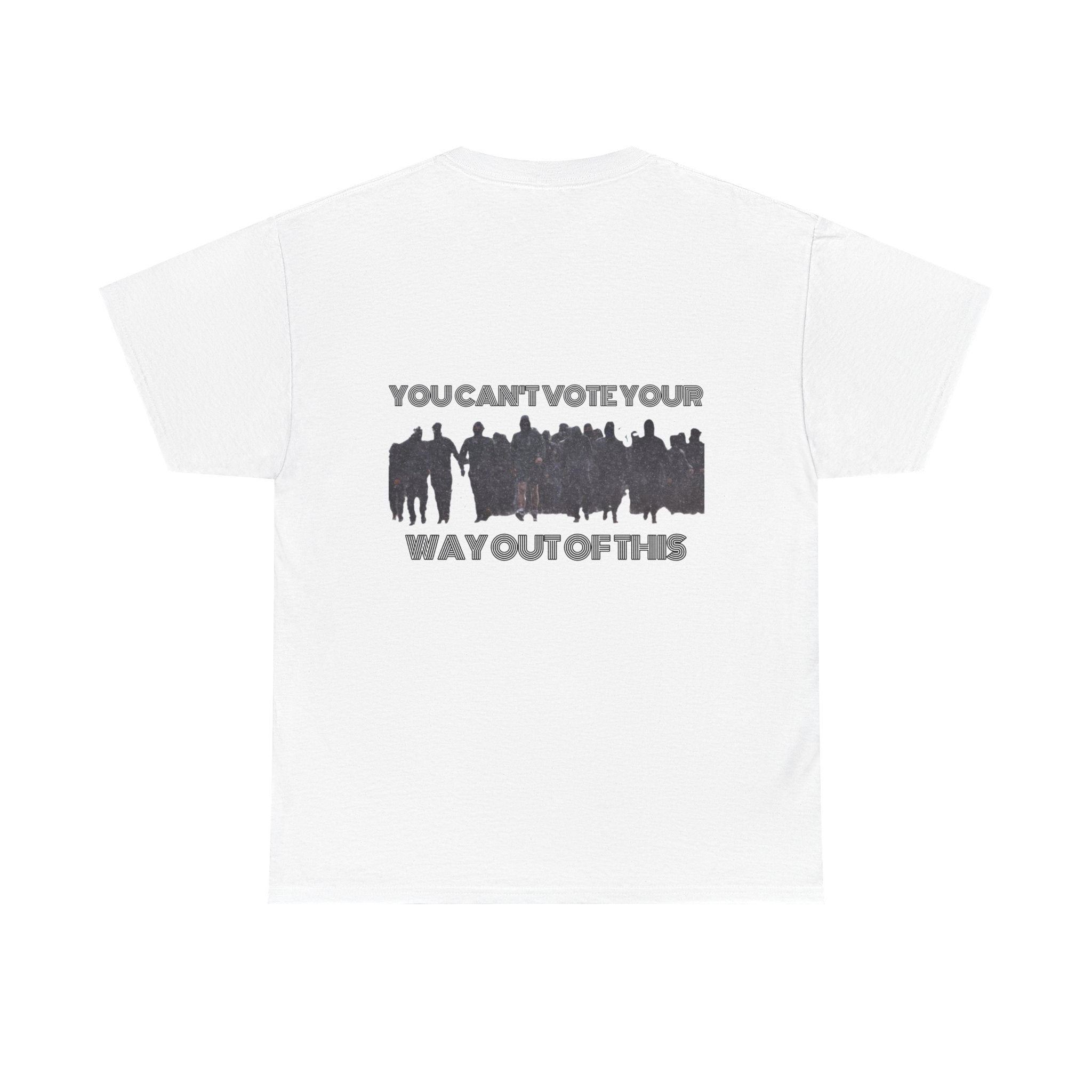YOU CAN'T VOTE YOUR WAY OUT OF THIS Unisex Heavy Cotton Tee