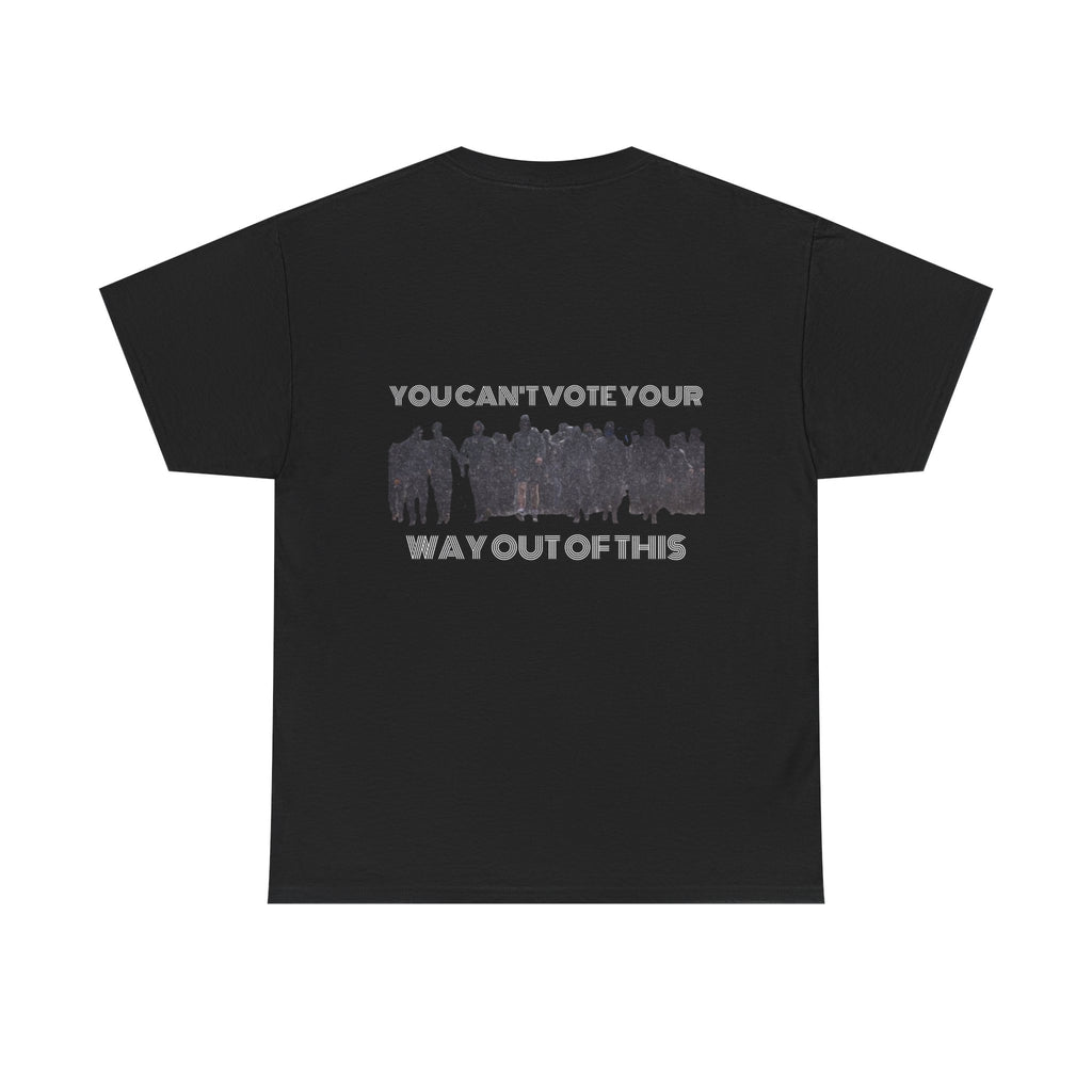 YOU CAN'T VOTE YOUR WAY OUT OF THIS Unisex Heavy Cotton Tee