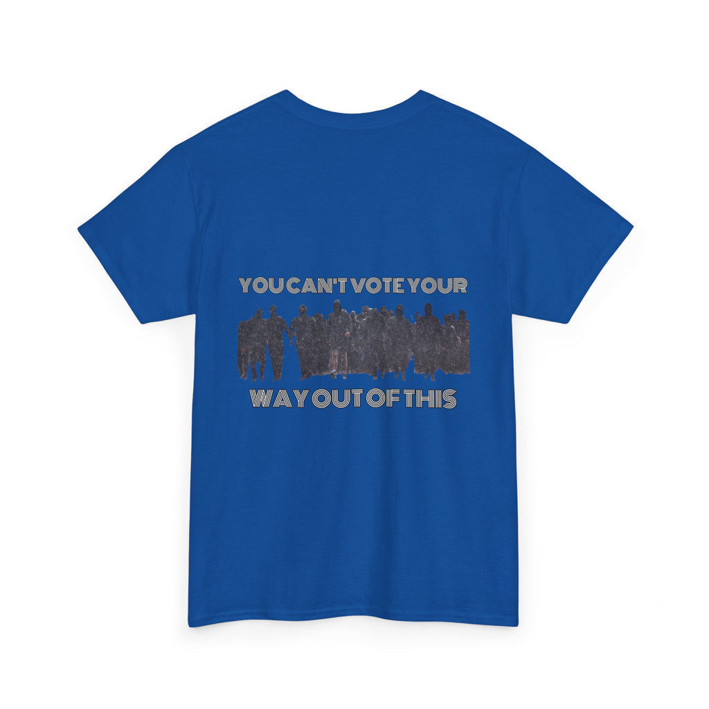 YOU CAN'T VOTE YOUR WAY OUT OF THIS Unisex Heavy Cotton Tee