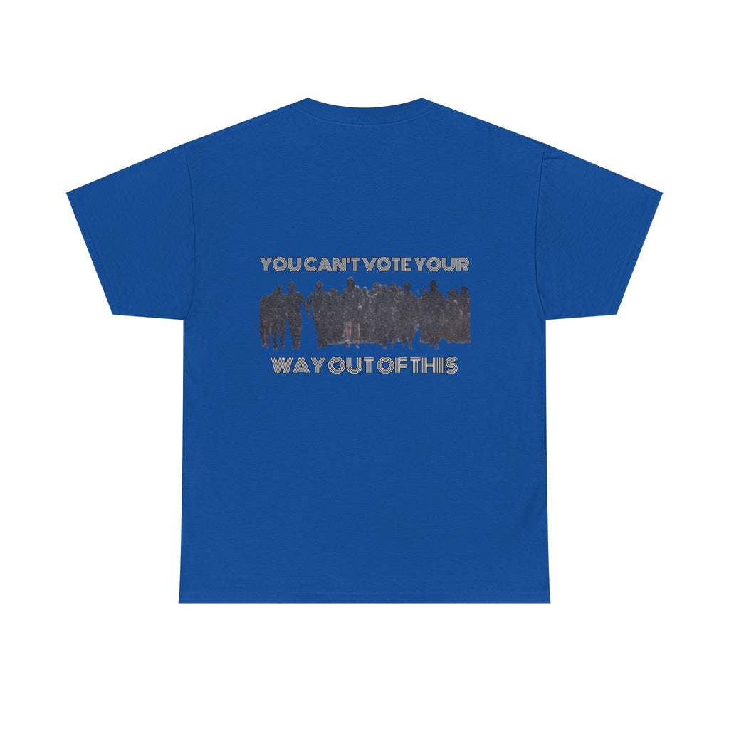 YOU CAN'T VOTE YOUR WAY OUT OF THIS Unisex Heavy Cotton Tee